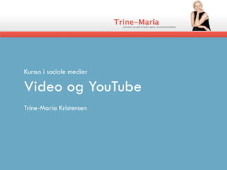 Kursus i sociale medier

Video og YouTube
Trine-Maria Kristensen
 