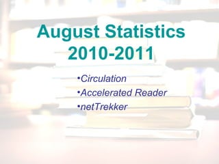 August Statistics
2010-2011
•Circulation
•Accelerated Reader
•netTrekker
 