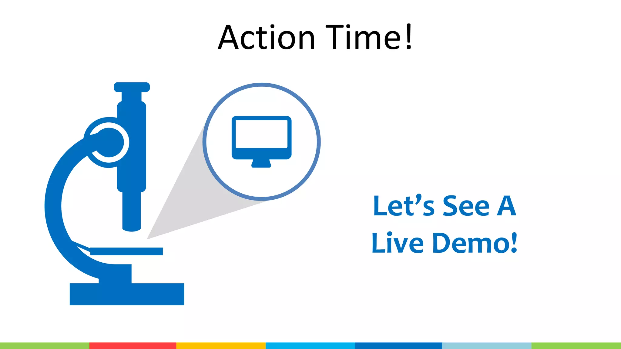 Let’s See A
Live Demo!
Action Time!
 