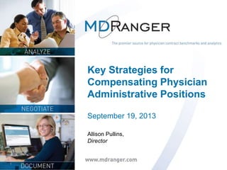 1
Key Strategies for
Compensating Physician
Administrative Positions
September 19, 2013
Allison Pullins,
Director
 