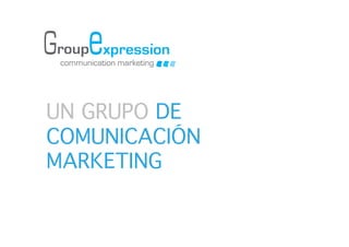 UN GRUPO DE
COMUNICACIÓN
MARKETING 
 