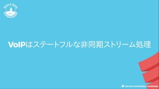 VoIPはステートフルな非同期ストリーム処理
 