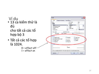 • 13 ca kiểm thử là 
đủ 
cho tất cả các tổ 
hợp bộ 3 
• Tất cả các tổ hợp 
là 1024. 
0 = effect off 
1 = effect on 
Ví dụ 
27 
 