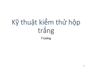 Kỹ thuật kiểm thử hộp 
trắng 
Ý tưởng 
29 
 