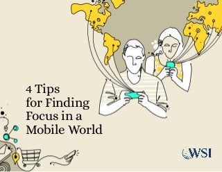 4 Tips
for Finding
Focus in a
Mobile World
 