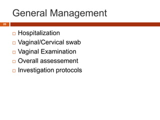 General Management
 Hospitalization
 Vaginal/Cervical swab
 Vaginal Examination
 Overall assessement
 Investigation protocols
20
 