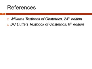 References
 Williams Textbook of Obstetrics, 24th edition
 DC Dutta’s Textbook of Obstetrics, 8th edition
30
 