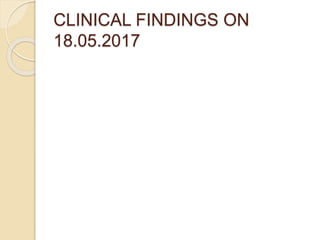 CLINICAL FINDINGS ON
18.05.2017
 