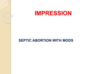 IMPRESSION
SEPTIC ABORTION WITH MODSODS
 