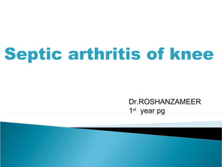 Septic arthritis of knee
Dr.ROSHANZAMEER
1st
year pg
 
