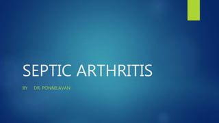 SEPTIC ARTHRITIS
BY DR. PONNILAVAN
 