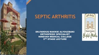 Click to edit Master title style
1
SEPTIC ARTHRITIS
DR.FAROUQ MAKKIE ALYOUZBAKI
ORTHOPEDIC SPECIALIST
NINEVAH MEDICAL COLLEGE
5TH STAGE LECTURE
 