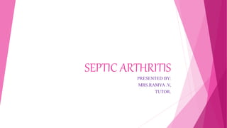 SEPTIC ARTHRITIS
PRESENTED BY:
MRS.RAMYA .V,
TUTOR.
 