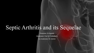 Septic Arthritis and its Sequelae
Presenter: Dr Namith
Moderator: Prof. B. Chowdhury
Co-moderator: Dr. Ashish
 