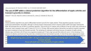 Weight-bearing status and CRP > 20 mg/l were independent in differentiating septic arthritis from
transient synovitis
Those with both had a 74% probability of septic arthritis
 