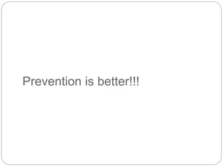 Prevention is better!!!
 