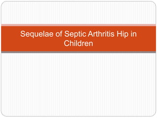 Sequelae of Septic Arthritis Hip in
Children
 
