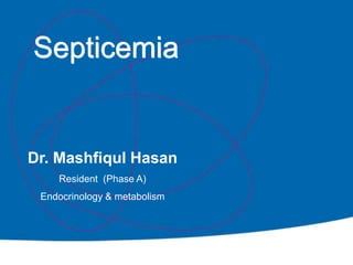 Septicemia
Dr. Mashfiqul Hasan
Resident (Phase A)
Endocrinology & metabolism
 