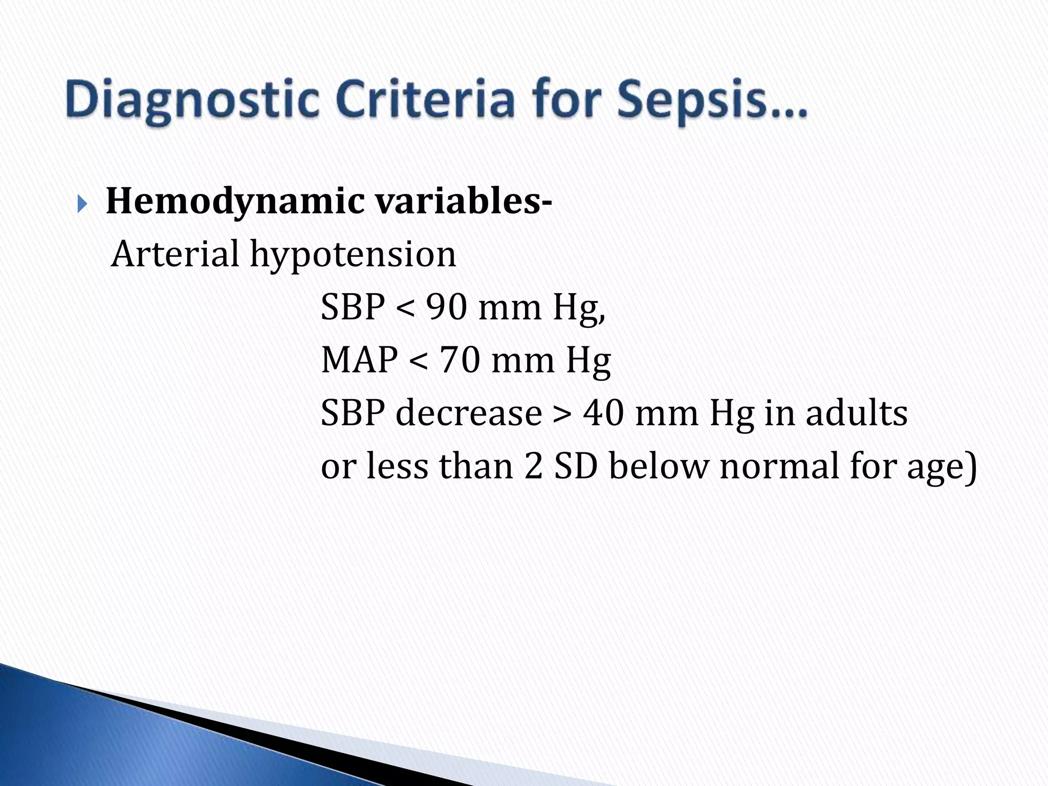  Hemodynamic variables-
Arterial hypotension
SBP < 90 mm Hg,
MAP < 70 mm Hg
SBP decrease > 40 mm Hg in adults
or less than 2 SD below normal for age)
 