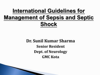 International Guidelines for
Management of Sepsis and Septic
Shock
Dr. Sunil Kumar Sharma
Senior Resident
Dept. of Neurology
GMC Kota
 