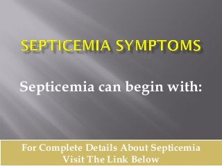 Septicemia can begin with:

For Complete Details About Septicemia
Visit The Link Below

 