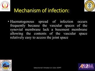 Mechanism of infection:
• Haematogenous spread of infection occurs
frequently because the vascular spaces of the
synovial ...