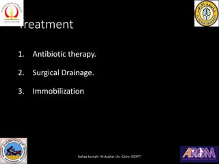 Treatment
1. Antibiotic therapy.
2. Surgical Drainage.
3. Immobilization
bahaa kornah- Al-Azahar Un.-Cairo- EGYPT
 