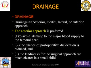 DRAINAGE
• DRAINAGE
• Drainage >>posterior, medial, lateral, or anterior
approach.
• The anterior approach is preferred
• ...