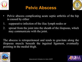 Pelvic Abscess
• Pelvic abscess complicating acute septic arthritis of the hip
is caused by either
1. suppurative infectio...