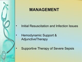 MANAGEMENT
• Initial Resuscitation and Infection Issues
• Hemodynamic Support &
AdjunctiveTherapy
• Supportive Therapy of Severe Sepsis
 