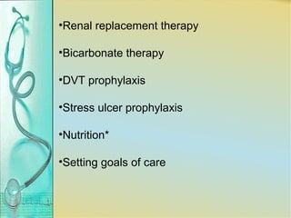 •Renal replacement therapy
•Bicarbonate therapy
•DVT prophylaxis
•Stress ulcer prophylaxis
•Nutrition*
•Setting goals of care
 