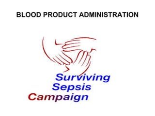 BLOOD PRODUCT ADMINISTRATION
 