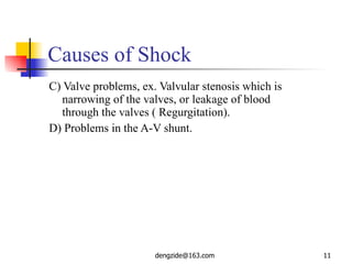 Causes of Shock C) Valve problems, ex. Valvular stenosis which is narrowing of the valves, or leakage of blood through the valves ( Regurgitation). D) Problems in the A-V shunt.  