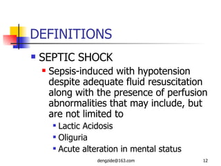 DEFINITIONS SEPTIC SHOCK Sepsis-induced with hypotension despite adequate fluid resuscitation along with the presence of perfusion abnormalities that may include, but are not limited to Lactic Acidosis Oliguria Acute alteration in mental status 
