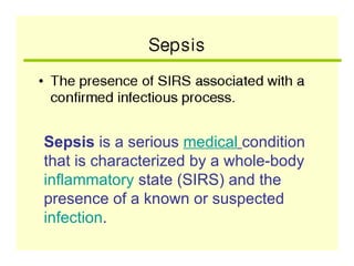 Sepsis  is a serious  medical   condition that is characterized by a whole-body  inflammatory  state (SIRS) and the presence of a known or suspected  infection .   