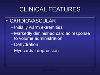 CLINICAL FEATURES CARDIOVASCULAR Initially warm extremities Markedly diminished cardiac response to volume administration Dehydration Myocardial depression 