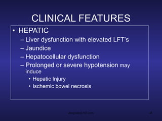 CLINICAL FEATURES HEPATIC Liver dysfunction with elevated LFT’s Jaundice Hepatocellular dysfunction Prolonged or severe hypotension  may induce Hepatic Injury Ischemic bowel necrosis 