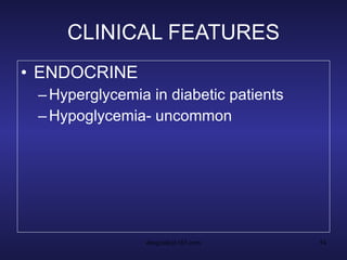 CLINICAL FEATURES ENDOCRINE Hyperglycemia in diabetic patients Hypoglycemia- uncommon 
