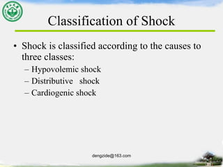 Classification of Shock Shock is classified according to the causes to three classes: Hypovolemic shock  Distributive  shock Cardiogenic shock 