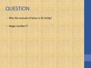 QUESTION
• Why the amount of bolus is 20 ml/kg?
• Magic number??
 