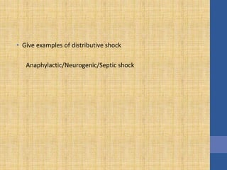 • Give examples of distributive shock
Anaphylactic/Neurogenic/Septic shock
 