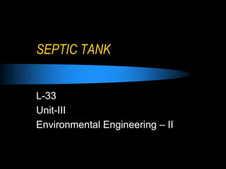 SEPTIC TANK
L-33
Unit-III
Environmental Engineering – II
 