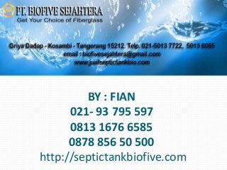 BY : FIAN
021- 93 795 597
0813 1676 6585
0878 856 50 500
http://septictankbiofive.com

 