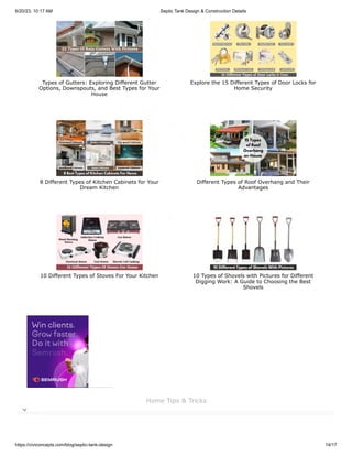 6/20/23, 10:17 AM Septic Tank Design & Construction Details
https://civiconcepts.com/blog/septic-tank-design 14/17
Types of Gutters: Exploring Different Gutter
Options, Downspouts, and Best Types for Your
House
Explore the 15 Different Types of Door Locks for
Home Security
8 Different Types of Kitchen Cabinets for Your
Dream Kitchen
Different Types of Roof Overhang and Their
Advantages
10 Different Types of Stoves For Your Kitchen 10 Types of Shovels with Pictures for Different
Digging Work: A Guide to Choosing the Best
Shovels
Home Tips & Tricks
Doors
Wood
Paint

 