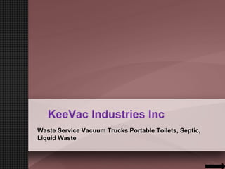 KeeVac Industries Inc
Waste Service Vacuum Trucks Portable Toilets, Septic,
Liquid Waste
 