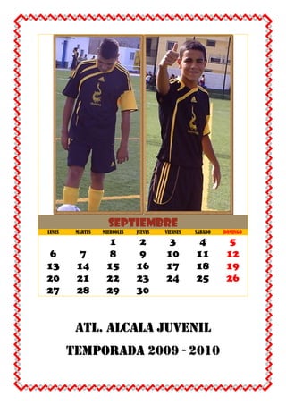 SEPTIEMBRELUNESMARTESMIERCOLESJUEVESVIERNESSABADODOMINGO123456789101112131415161718192021222324252627282930 ATL. ALCALA JUVENIL TEMPORADA 2009 - 2010 