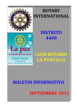 ROTARY
       INTERNATIONAL


          DISTRITO
            4400


        CLUB ROTARIO
         LA PUNTILLA



BOLETIN INFORMATIVO

      SEPTIEMBRE 2012
 