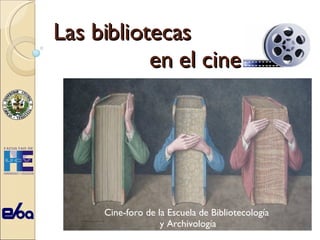 Las bibliotecas  en el cine Cine-foro de la Escuela de Bibliotecología  y Archivología 