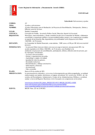 Centro Regional de Información y Documentación Juvenil (CRIDJ)
22.09.2021null
Información elaborada por el Centrode Informacióny DocumentaciónJuvenil de la Comunidadde Madrid
Selección de Subvenciones y ayudas
CODIGO: A2
TEMA: Ayudas y subvenciones
NOMBRE: Ayudas a Municipios para la Realización de Proyectos de Sensibilización, Participación, Debate y
Difusión entre los Jóvenes.
LUGAR: Madrid, Comunidad
CONVOCA: Consejería de Familia, Juventud y Política Social, Dirección General de Juventud.
REQUISITOS: Municipios, mancomunidades y demás entidades locales de la Comunidad de Madrid, válidamente
constituidas,u organismos públicos con personalidad jurídica propia y con competencias asumidas
en materia de juventud de ellas dependientes,de conformidad con lo dispuesto en la Orden
1360/2020, de 25 de junio.
DOTACION: La Comunidad de Madrid financiará, como máximo, 5.000 euros o el 80 por 100 del coste total del
proyecto.
INFORMACION: - La presente Orden tiene por objeto convocarcon cargo al ejercicio presupuestario 2021, las
ayudas reguladas en la Orden 1360/2020, de 25 de junio, cuya finalidad es la
realización de proyectos de sensibilización, participación, debate y difusión entre los jóvenes, por
los municipios beneficiarios.
- Acciones subvencionables:
- Europa y organizaciones juveniles.
- Aprendizaje y empleo de calidad
- Igualdad de todos los géneros.
- Sociedades inclusivas.
- Desinformación y diálogo constructivo.
- Salud mental y bienestar.
- Juventud rural.
- Vida sostenible.
PLAZO: Hasta el 05 de octubre de 2021.
PRESENTACION: La presentación de solicitudes y, en su caso,la documentación que debe acompañarlas, se realizará
exclusivamente por medios electrónicos, al amparo del artículo 14.2 a) de la Ley 39/2015, de 1 de
octubre, del Procedimiento Administrativo Común de las Administraciones Públicas, y se deberá
realizar a través del Registro Electrónico de la Consejería con competencias en Juventud.
www.bocm.es/boletin/CM_Orden_BOCM/2021/09/21/BOCM-20210921-9.PDF
www.subvenciones.gob.es/bdnstrans/GE/es/convocatoria/582963
www.comunidad.madrid/servicios/juventud/si-trabajas-jovenes#subvenciones
FUENTE: BOCM Núm. 225 de 21/09/2021.
 