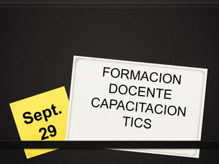 FORMACION DOCENTE CAPACITACION TICS Sept. 29 